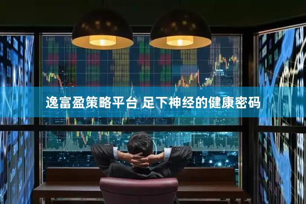 逸富盈策略平台 足下神经的健康密码
