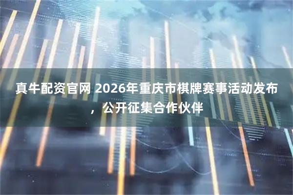 真牛配资官网 2026年重庆市棋牌赛事活动发布，公开征集合作伙伴